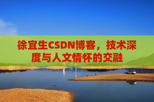 徐宜生CSDN博客，技术深度与人文情怀的交融